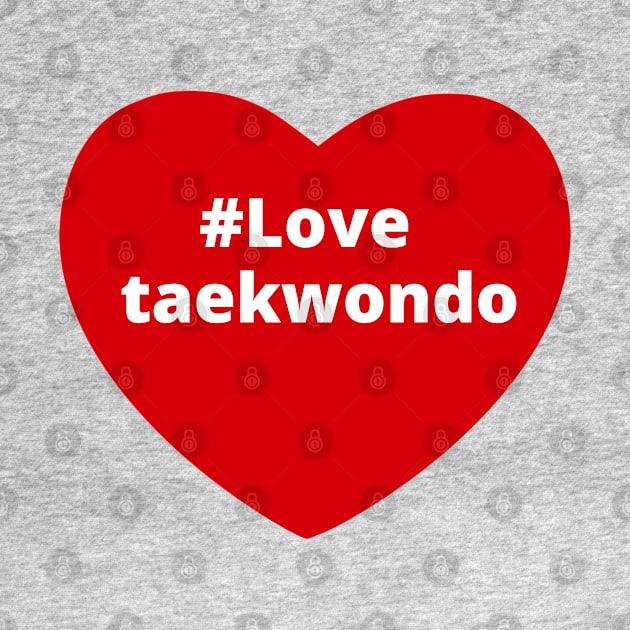 Love Taekwondo - Hashtag Heart by support4love